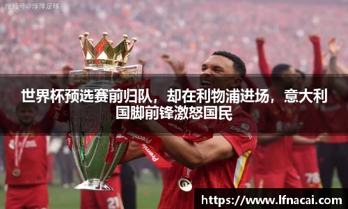 世界杯预选赛前归队，却在利物浦进场，意大利国脚前锋激怒国民